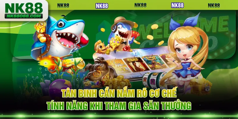 Tân binh cần nắm rõ cơ chế, tính năng khi tham gia săn thưởng